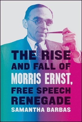 Rise and Fall of Morris Ernst, Free Speech Renegade (häftad)