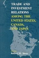 Trade and Investment Relations among the United States, Canada, and Japan (inbunden)