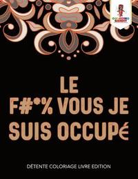 Le F #* % Vous Je Suis Occupe (häftad)