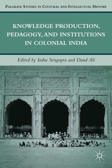 Knowledge Production, Pedagogy, and Institutions in Colonial India (inbunden)