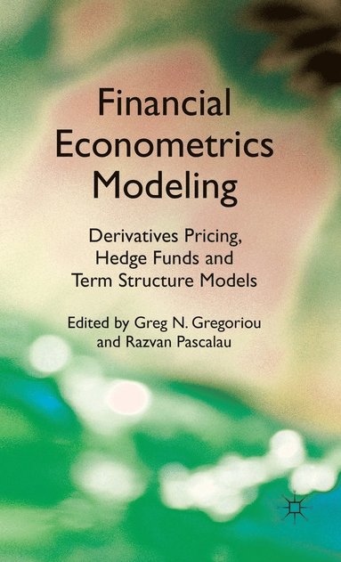 Financial Econometrics Modeling: Derivatives Pricing, Hedge Funds and Term Structure Models (inbunden)