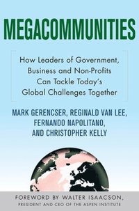 Megacommunities: How Leaders of Government, Business and Non-Profits Can Tackle Today's Global Challenges Together (e-bok)