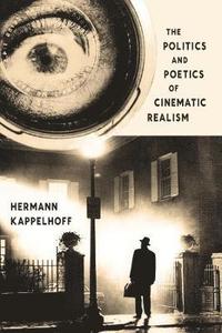 The Politics and Poetics of Cinematic Realism (inbunden)