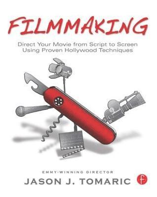 Filmmaking: Direct Your Movie from Script to Screen Using Proven Hollywood Techniques (hftad)