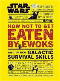 Star Wars How Not to Get Eaten by Ewoks and Other Galactic Survival Skills (inbunden)