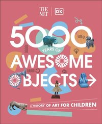 The Met 5000 Years of Awesome Objects (e-bok)