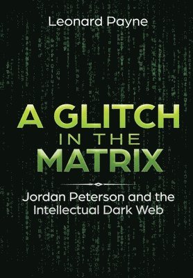 A Glitch in the Matrix: Jordan Peterson and the Intellectual Dark Web (inbunden)