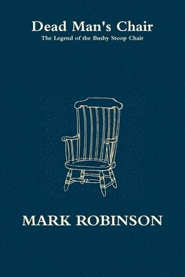 Dead Man's Chair - The Legend of the Busby Stoop Chair (inbunden)