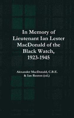 In Memory of Lieutenant Ian Lester MacDonald of the Black Watch, 1923-1945 (inbunden)