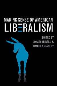 Making Sense of American Liberalism (inbunden)