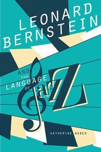 Leonard Bernstein and the Language of Jazz (inbunden)