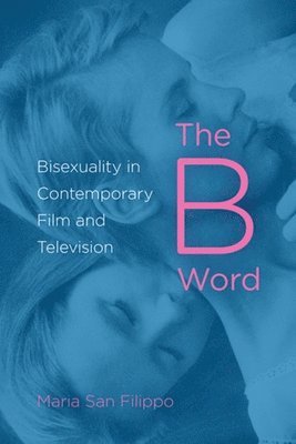 The B Word: Bisexuality in Contemporary Film and Television (häftad)