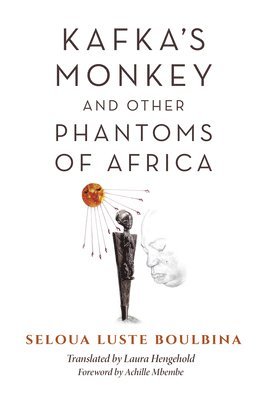 Kafka's Monkey and Other Phantoms of Africa (inbunden)