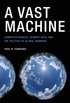 A Vast Machine: Computer Models, Climate Data, and the Politics of Global Warming