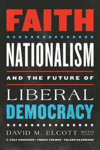Faith, Nationalism, and the Future of Liberal Democracy (inbunden)