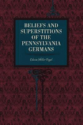 Beliefs and Superstitions of the Pennsylvania Germans (inbunden)