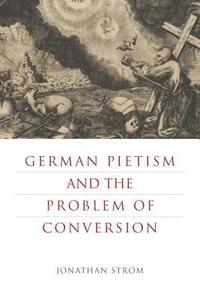 German Pietism and the Problem of Conversion (hftad)