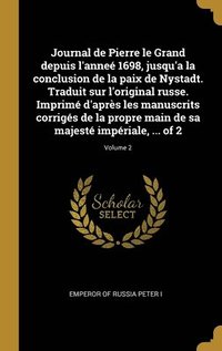Omslag: Journal de Pierre le Grand depuis l'anneé 1698, jusqu'a la conclusion de la paix de Nystadt. Traduit sur l'original russe. Imprimé d'après les manuscrits corrigés de la propre main de sa majesté impériale, ... of 2; Volume 2