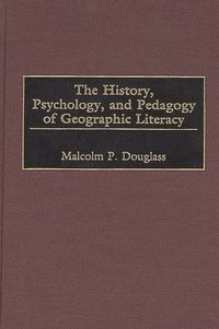 The History, Psychology, and Pedagogy of Geographic Literacy (inbunden)
