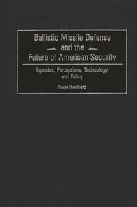 Ballistic Missile Defense and the Future of American Security (inbunden)
