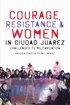 Courage, Resistance, and Women in Ciudad Ju�rez