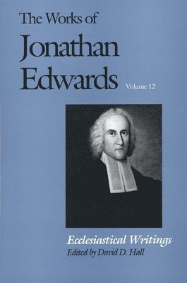 The Works of Jonathan Edwards, Vol. 12: Volume 12: Ecclesiastical Writings (h�ftad)
