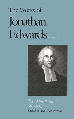 The Works of Jonathan Edwards, Vol. 18: Volume 18: The Miscellanies, 501-832 (h�ftad)