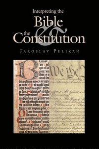 Interpreting the Bible and the Constitution (inbunden)