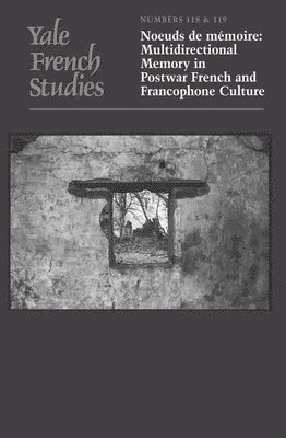 Yale French Studies, Number 118/119: Noeuds de Mmoire: Multidirectional Memory in Postwar French and Francophone Culture (hftad)