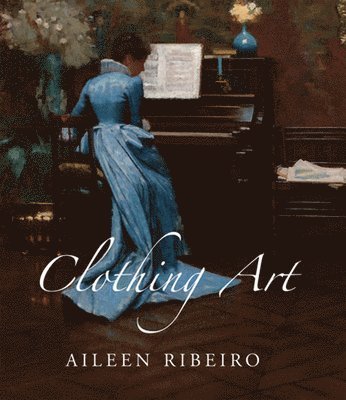Clothing Art: The Visual Culture of Fashion, 1600-1914 (inbunden)