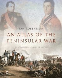 An Atlas of the Peninsular War (inbunden)