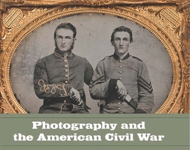 Photography and the American Civil War (inbunden)