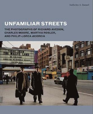 Unfamiliar Streets: The Photographs of Richard Avedon, Charles Moore, Martha Rosler, and Philip-Lorca Dicorcia (inbunden)