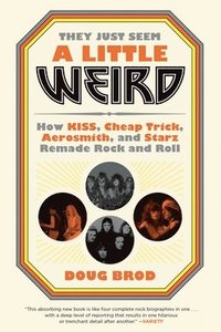 They Just Seem a Little Weird: How Kiss, Cheap Trick, Aerosmith, and Starz Remade Rock and Roll som bok, ljudbok eller e-bok.