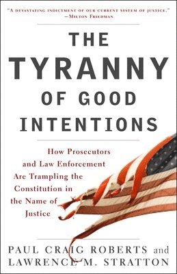 The Tyranny of Good Intentions: How Prosecutors and Law Enforcement Are Trampling the Constitution in the Name of Justice (h�ftad)