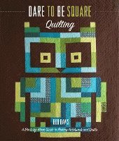 Dare to Be Square Quilting: A Block-By-Block Guide to Making Patchwork and Quilts (hftad)