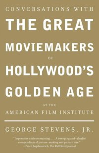 Conversations with the Great Moviemakers of Hollywood's Golden Age at the American Film Institute (e-bok)