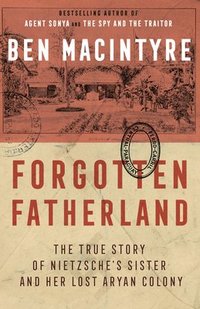 Forgotten Fatherland: The True Story of Nietzsche's Sister and Her Lost Aryan Colony (hftad)