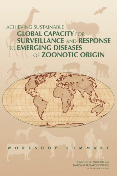 Achieving Sustainable Global Capacity for Surveillance and Response to Emerging Diseases of Zoonotic Origin (e-bok)