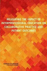 Measuring the Impact of Interprofessional Education on Collaborative Practice and Patient Outcomes (häftad)