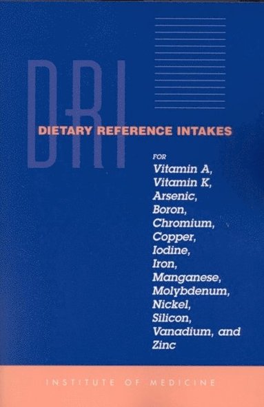 Dietary Reference Intakes for Vitamin A, Vitamin K, Arsenic, Boron, Chromium, Copper, Iodine, Iron, Manganese, Molybdenum, Nickel, Silicon, Vanadium, and Zinc (inbunden)