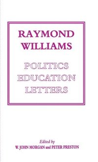 Raymond Williams: Politics, Education, Letters (inbunden)