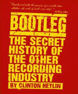 Bootleg: The Secret History of the Other Recording Industry (inbunden)