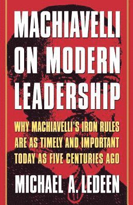 Machiavelli on Modern Leadership: Why Machiavelli's Iron Rules Are as Timely and Important Today as Five Centuries Ago (hftad)
