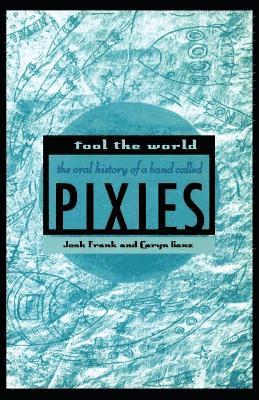 Fool the World: The Oral History of a Band Called Pixies (inbunden)