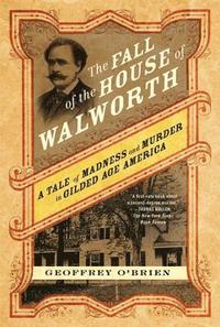 The Fall of the House of Walworth: A Tale of Madness and Murder in Gilded Age America (hftad)