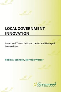 Local Government Innovation: Issues and Trends in Privatization and Managed Competition (e-bok)
