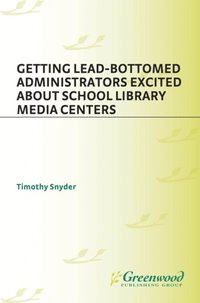 Getting Lead-Bottomed Administrators Excited About School Library Media Centers (e-bok)