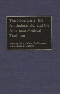The Federalists, the Antifederalists, and the American Political Tradition (inbunden)