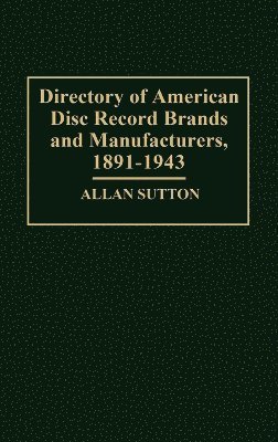 Directory of American Disc Record Brands and Manufacturers, 1891-1943 (inbunden)